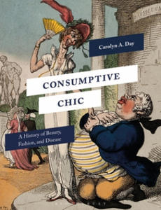 Consumptive Chic: A History of Beauty, Fashion, and Disease - 2877180825