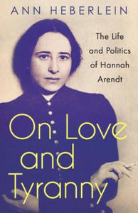 On Love and Tyranny: The Life and Politics of Hannah Arendt - 2875667008