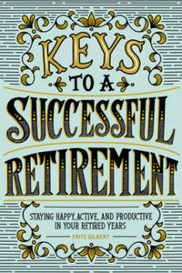 Keys to a Successful Retirement: Staying Happy, Active, and Productive in Your Retired Years - 2877861100