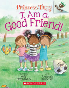 I Am a Good Friend!: An Acorn Book (Princess Truly #4) - 2878616694