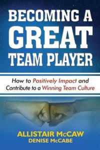 Becoming a Great Team Player: How to Positively Impact and Contribute to a Winning Team Culture - 2868073434