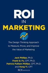 ROI in Marketing: The Design Thinking Approach to Measure, Prove, and Improve the Value of Marketing - 2878798741