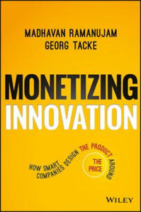 Monetizing Innovation - How Smart Companies Design the Product Around the Price - 2872719460