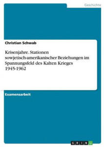 Krisenjahre. Stationen sowjetisch-amerikanischer Beziehungen im Spannungsfeld des Kalten Krieges 1945-1962 - 2861863424