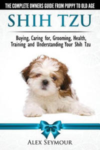 Shih Tzu Dogs - The Complete Owners Guide from Puppy to Old Age - 2866527277