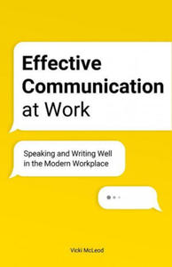 Effective Communication at Work: Speaking and Writing Well in the Modern Workplace - 2877764776