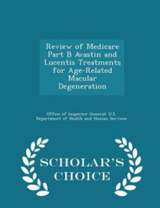 Review of Medicare Part B Avastin and Lucentis Treatments for Age-Related Macular Degeneration - Scholar's Choice Edition - 2826764417