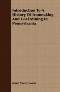 Introduction To A History Of Ironmaking And Coal Mining In Pennsylvania - 2875125400