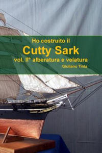 Ho Costruito Il Cutty Sark Vol. II Alberatura E Velatura - 2871526459