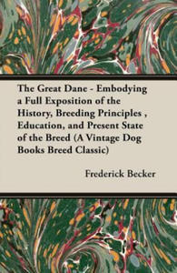 Great Dane - Embodying a Full Exposition of the History, Breeding Principles, Education, and Present State of the Breed (A Vintage Dog Books Breed Cla - 2861880035