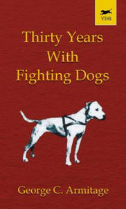 Thirty Years with Fighting Dogs (Vintage Dog Books Breed Classic - American Pit Bull Terrier) - 2867112157