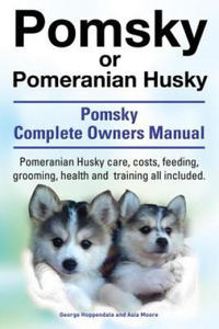 Pomsky or Pomeranian Husky. the Ultimate Pomsky Dog Manual. Pomeranian Husky Care, Costs, Feeding, Grooming, Health and Training All Included. - 2867127540