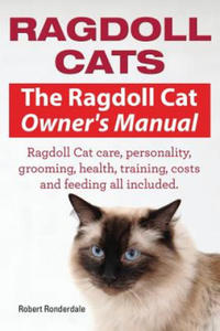 Ragdoll Cats. The Ragdoll Cat Owners Manual. Ragdoll Cat care, personality, grooming, health, training, costs and feeding all included. - 2866649621