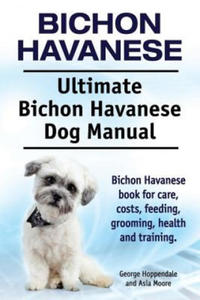 Bichon Havanese. Ultimate Bichon Havanese Dog Manual. Bichon Havanese book for care, costs, feeding, grooming, health and training. - 2867124848