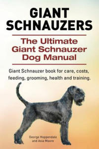 Giant Schnauzers. The Ultimate Giant Schnauzer Dog Manual. Giant Schnauzer book for care, costs, feeding, grooming, health and training. - 2869450837