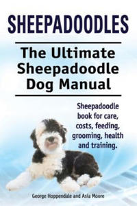 Sheepadoodles. Ultimate Sheepadoodle Dog Manual. Sheepadoodle book for care, costs, feeding, grooming, health and training. - 2866527080