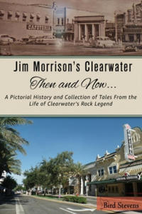 Jim Morrison's Clearwater Then and Now....: A pictorial history and collection of tales from the life of Clearwater's Rock Legend - 2872133816