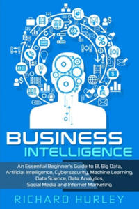 Business Intelligence: An Essential Beginner's Guide to BI, Big Data, Artificial Intelligence, Cybersecurity, Machine Learning, Data Science, - 2867368484