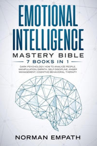 Emotional Intelligence Mastery Bible: 7 Books in 1: Dark Psychology, How to Analyze People, Manipulation, Empath, Self-Discipline, Anger Management, C - 2877034872