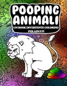 Pooping Animali Un Book Divertente Coloring Per Adulti: Un libro da colorare per adulti esilarante e antistress (Pooping Animals A Funny Coloring Book - 2863396877