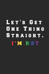 Let's Get One Thing Straight I'm Not: Proud LGBT, Gay book, Lesbian, Pride, Transgender, Feminization Pride Awareness Month Gift 110 Page - 6" x 9" - 2865202454