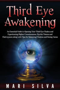 Third Eye Awakening: An Essential Guide to Opening Your Third Eye Chakra and Experiencing Higher Consciousness, Psychic Visions and Clairvo - 2877499615