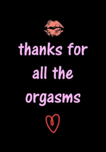 thanks for all the orgasms: Funny Valentine's Day Gifts for Him - Husband - Boyfriend - Joke Valentines Day Card Alternative - 2864735726