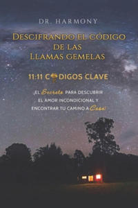 Descifrando El Cdigo De Las Llamas Gemelas: 11:11 CDIGOS CLAVE: ?El secreto para descubrir el amor incondicional y encontrar tu camino a casa! (Span - 2868355920