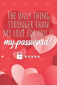 The only thing stronger than my love for you is my password!: Great alternative to Valentine's Day card ! Keep your website login credentials, softwar - 2872201906