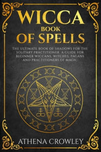 Wicca Book of Spells: The Ultimate Book of Shadows for the Solitary Practitioner. A Guide for Beginner Wiccans, Witches, Pagans and practiti - 2861997633