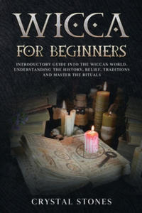 Wicca for Beginners: Introductory Guide Into the Wiccan World. Understanding the History, Belief, Traditions and Master the Rituals. - 2868355641