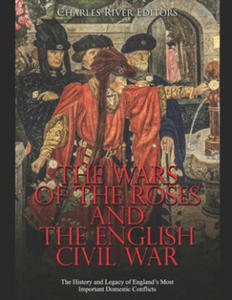 The Wars of the Roses and the English Civil War: The History and Legacy of England's Most Important Domestic Conflicts - 2866226711