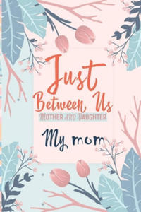 Just Between Us My Mom: An Activity Journal for Teen Girls and Moms, Diary for Tween Girls Just Between Us: Mother & Daughter Journal With 129 - 2877863355