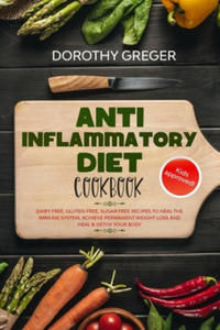 Anti- Inflammatory Diet Cookbook: Dairy Free, Gluten Free, Sugar Free Recipes to Heal The Immune System, Achieve Permanent Weight Loss And Heal & Deto - 2861989914