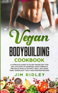 Vegan Bodybuilding Cookbook: A Complete Guide to Plant-Based Diet for Increase Strength, Build Muscle and Maintaining Health without Meat, includin - 2875334446