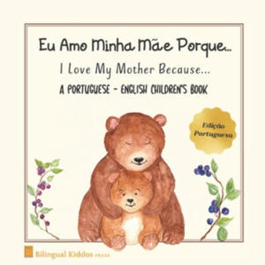 A Portuguese - English Children's Book: I Love My Mother Because: Eu Amo Minha M?e Porque: For Kids Age 3 And Up: Great Mother's Day Gift Idea For Mom - 2865376300