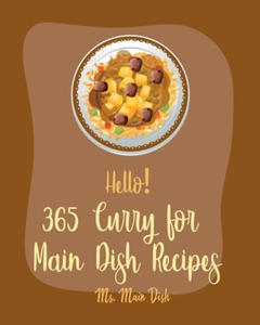 Hello! 365 Curry for Main Dish Recipes: Best Curry for Main Dish Cookbook Ever For Beginners [Book 1] - 2878319551