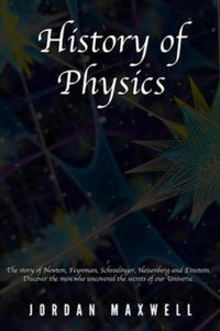 History of Physics: The story of Newton, Feynman, Schrodinger, Heisenberg and Einstein. Discover the men who uncovered the secrets of our - 2865186476