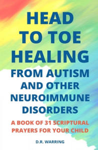 Head to Toe Healing from Autism and Other Neuroimmune Disorders - A Book of 31 Scriptural Prayers for Your Child - 2872537176