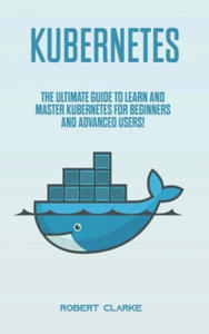 Kubernetes: The Ultimate Guide to Learn and Master Kubernetes for Beginners and Advanced Users! - 2865215368