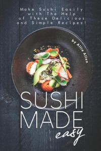 Sushi Made Easy: Make Sushi Easily with The Help of These Delicious and Simple Recipes! - 2876461425