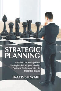 Strategic Planning: Effective Life Management Strategies, Retrain Your Mind to Optimize Performance in Life for better Results - 2861968996