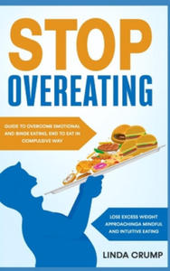 Stop Overeating: Guide to Overcome Emotional and Binge Eating, End to Eat in Compulsive Way, Lose Excess Weight Approaching a Mindful a - 2865215358