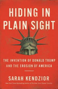 Hiding in Plain Sight : The Invention of Donald Trump and the Erosion of America - 2875905253