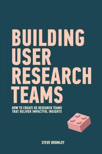 Building User Research Teams: How to create UX research teams that deliver impactful insights - 2861884741