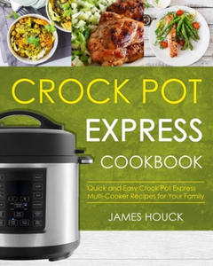 Crock Pot Express Cookbook: Quick and Easy Crock Pot Express Multi-Cooker Recipes for Your Family - 2877309569