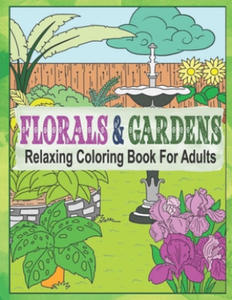 Florals & Gardens Relaxing Coloring Book For Adults: 55 Coloring Images, Garden Coloring Book For Grown-Ups, Beautiful Flowers & Floral Designs Colori - 2873015401