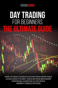 Day Trading For Beginners: The Ultimate Guide: How To Make A Passive Income From Home For A Living Using The Best 2020 & Beyond Beginner Strategi - 2877488713