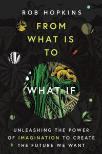 From What Is to What If: Unleashing the Power of Imagination to Create the Future We Want - 2876840018