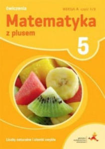 Matematyka z plusem wiczenia dla klasy 5 liczby naturalne i uamki zwyke wersja a cz 1 szkoa...